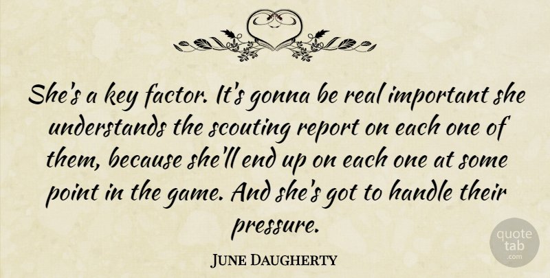 June Daugherty Quote About Gonna, Handle, Key, Point, Report: Shes A Key Factor Its...