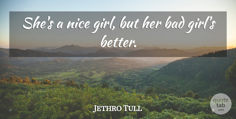 Jethro Tull Quote About Girl, Nice, Compliment: Shes A Nice Girl But...