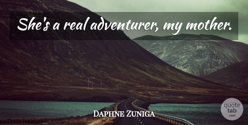 Daphne Zuniga Quote About Mother, Real, Adventurer: Shes A Real Adventurer My...