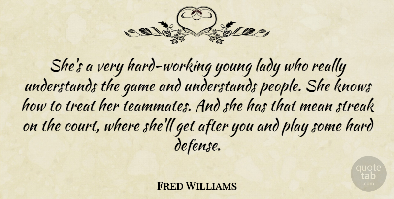 Fred Williams Quote About Game, Hard, Knows, Lady, Mean: Shes A Very Hard Working...
