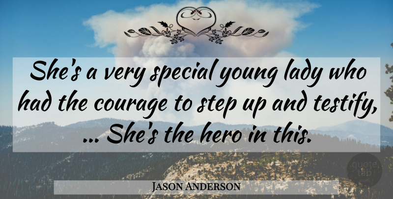 Jason Anderson Quote About Courage, Hero, Lady, Special, Step: Shes A Very Special Young...