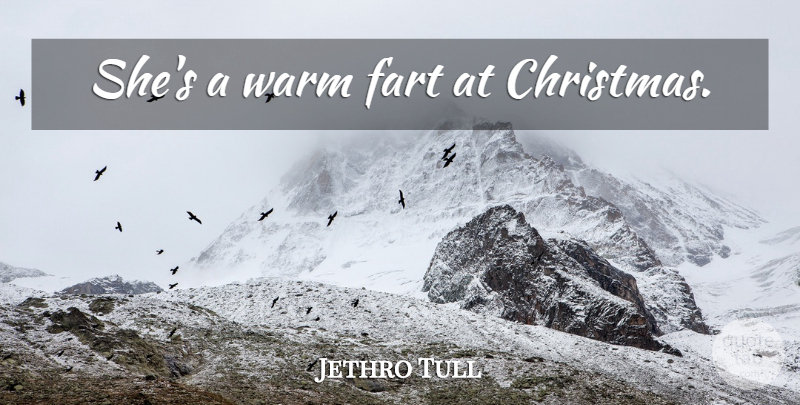 Jethro Tull Quote About Friendship, Fart, Warm: Shes A Warm Fart At...