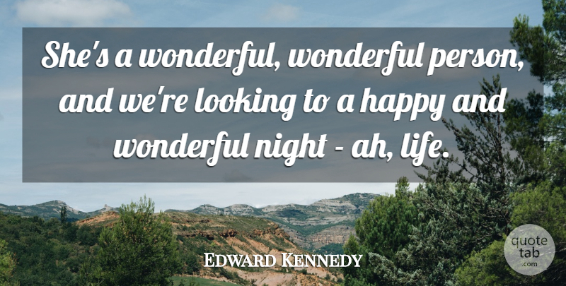 Edward Kennedy Quote About Night, Politics, Wonderful Person: Shes A Wonderful Wonderful Person...