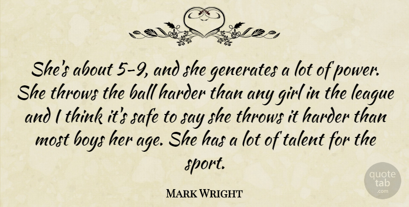 Mark Wright Quote About Ball, Boys, Generates, Girl, Harder: Shes About 5 9 And...