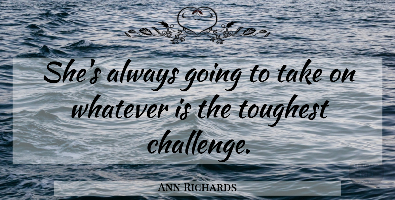 Ann Richards Quote About Toughest, Whatever: Shes Always Going To Take...