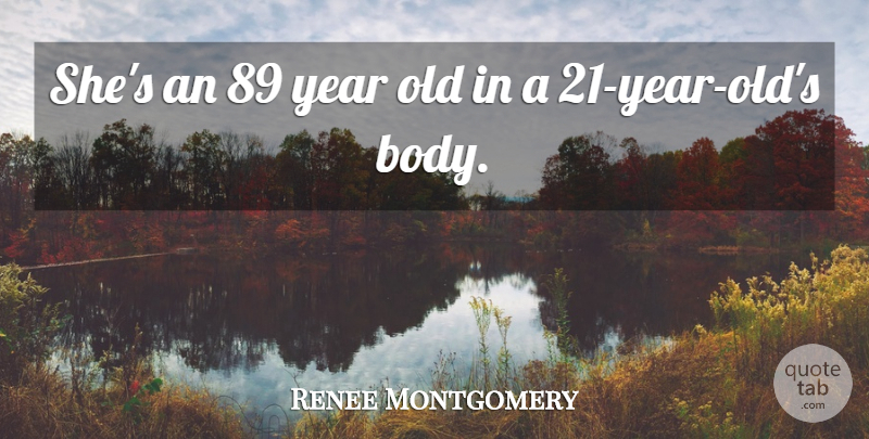 Renee Montgomery Quote About Year: Shes An 89 Year Old...