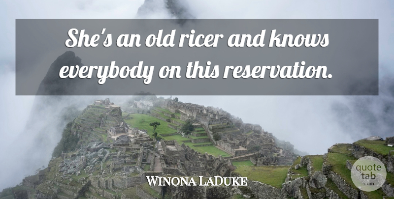 Winona LaDuke Quote About Everybody, Knows: Shes An Old Ricer And...