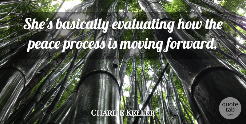 Charlie Keller Quote About Basically, Moving, Peace, Process: Shes Basically Evaluating How The...