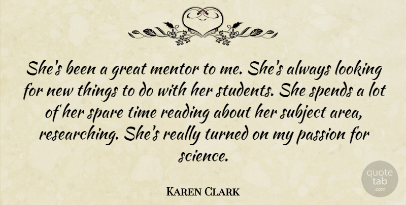 Karen Clark Quote About Great, Looking, Mentor, Passion, Reading: Shes Been A Great Mentor...