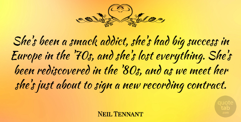 Neil Tennant Quote About Success, Europe, Lost Everything: Shes Been A Smack Addict...