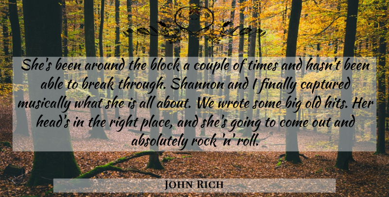 John Rich Quote About Absolutely, Block, Break, Captured, Couple: Shes Been Around The Block...