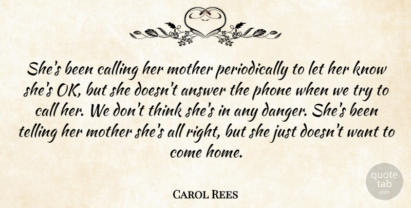 Carol Rees Quote About Answer, Calling, Mother, Phone, Telling: Shes Been Calling Her Mother...