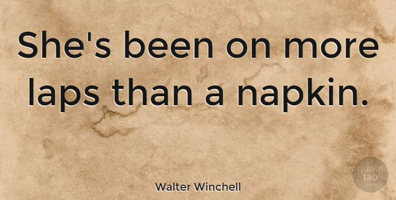 Walter Winchell Quote About Sarcastic, Napkins, Lap: Shes Been On More Laps...