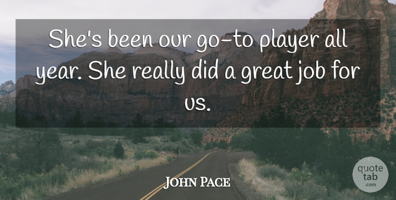 John Pace Quote About Great, Job, Player: Shes Been Our Go To...