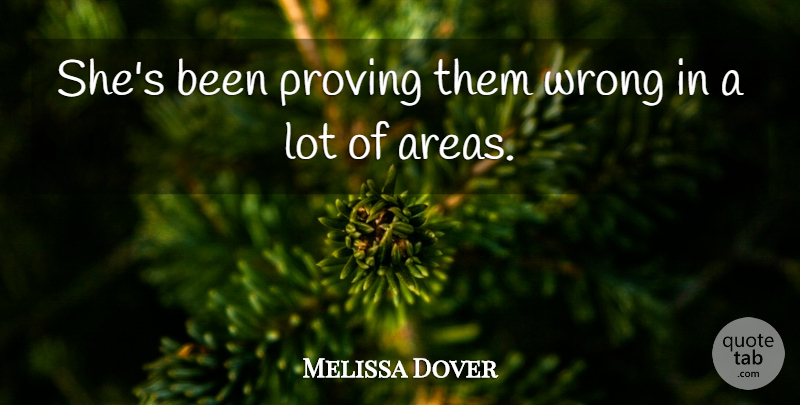 Melissa Dover Quote About Proving, Wrong: Shes Been Proving Them Wrong...
