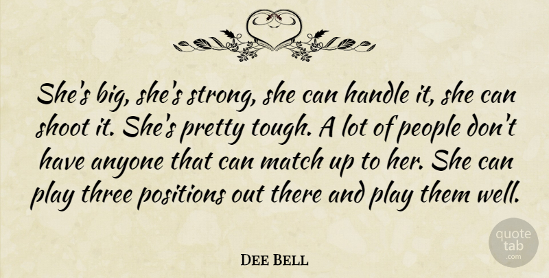 Dee Bell Quote About Anyone, Handle, Match, People, Positions: Shes Big Shes Strong She...