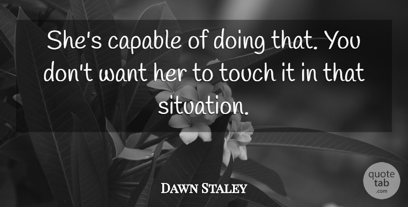 Dawn Staley Quote About Capable, Touch: Shes Capable Of Doing That...