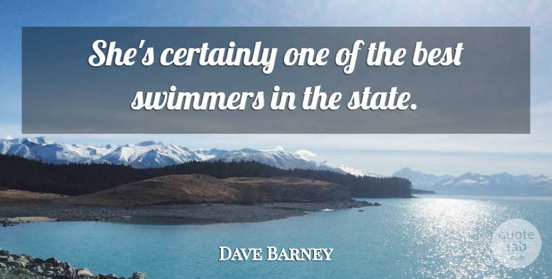 Dave Barney Quote About Best, Certainly: Shes Certainly One Of The...