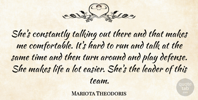 Mariota Theodoris Quote About Constantly, Hard, Leader, Life, Run: Shes Constantly Talking Out There...