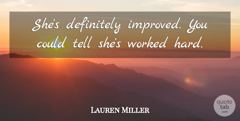 Lauren Miller Quote About Definitely, Worked: Shes Definitely Improved You Could...