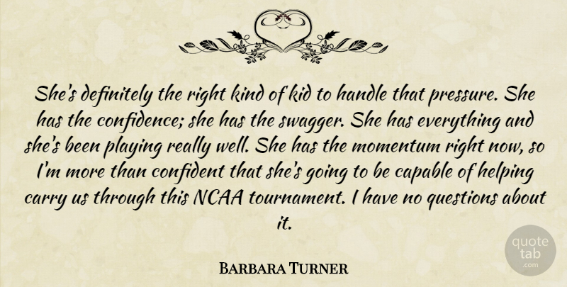Barbara Turner Quote About Capable, Carry, Confident, Definitely, Handle: Shes Definitely The Right Kind...