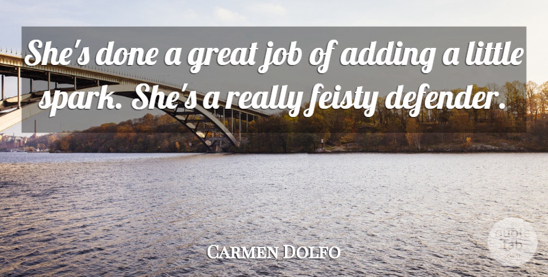Carmen Dolfo Quote About Adding, Feisty, Great, Job: Shes Done A Great Job...