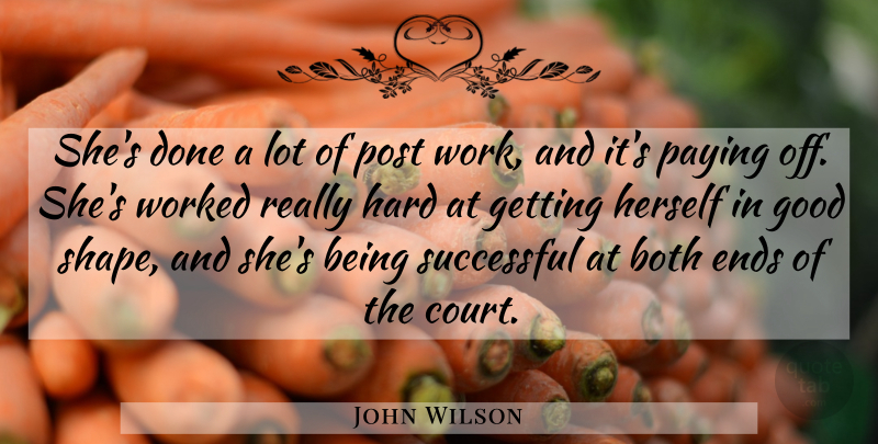 John Wilson Quote About Both, Ends, Good, Hard, Herself: Shes Done A Lot Of...