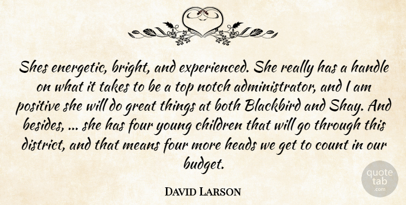 David Larson Quote About Both, Budgets, Children, Count, Four: Shes Energetic Bright And Experienced...