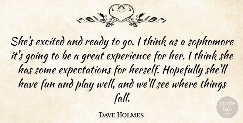 Dave Holmes Quote About Excited, Experience, Fun, Great, Hopefully: Shes Excited And Ready To...