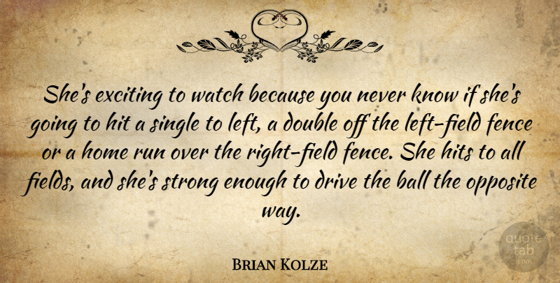 Brian Kolze Quote About Ball, Double, Drive, Exciting, Fence: Shes Exciting To Watch Because...