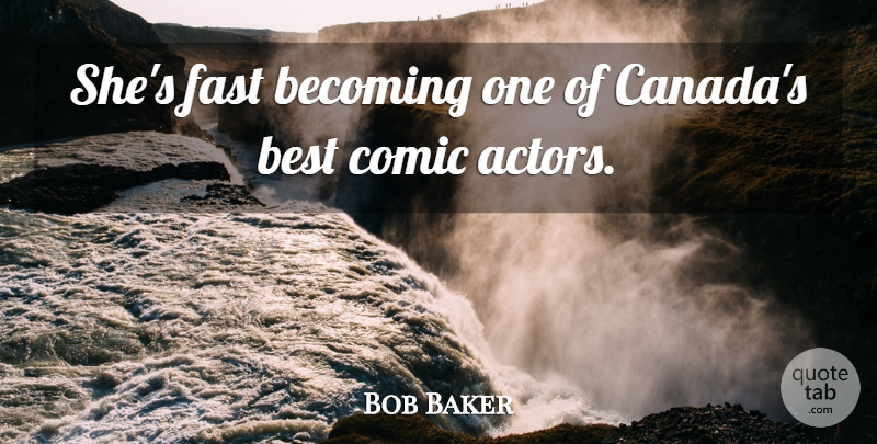 Bob Baker Quote About Becoming, Best, Canada, Comic, Fast: Shes Fast Becoming One Of...