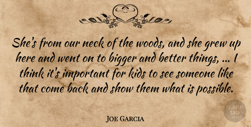 Joe Garcia Quote About Bigger, Grew, Kids, Neck: Shes From Our Neck Of...