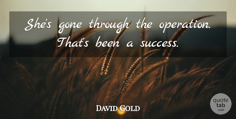 David Gold Quote About Gone: Shes Gone Through The Operation...