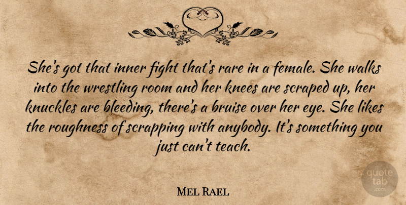 Mel Rael Quote About Bruise, Fight, Inner, Knees, Likes: Shes Got That Inner Fight...