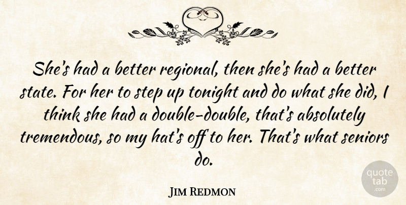Jim Redmon Quote About Absolutely, Seniors, Step, Tonight: Shes Had A Better Regional...