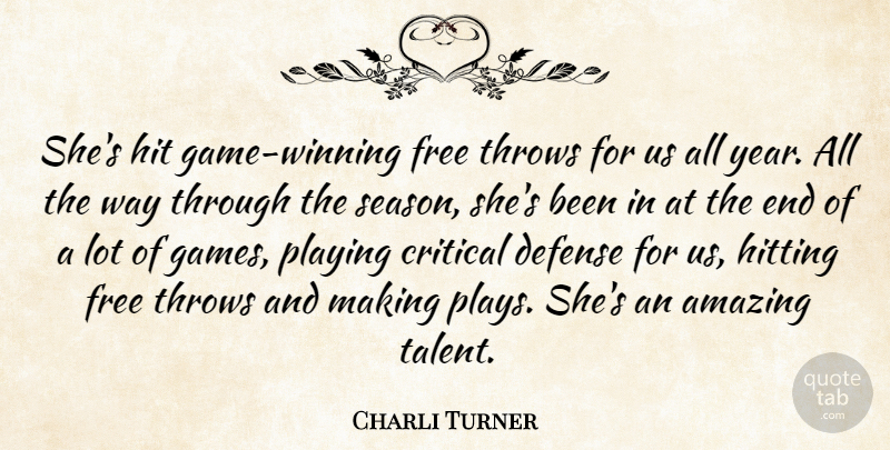 Charli Turner Quote About Amazing, Critical, Defense, Free, Hit: Shes Hit Game Winning Free...