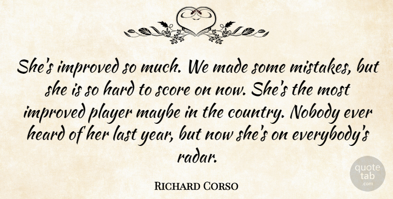 Richard Corso Quote About Hard, Heard, Improved, Last, Maybe: Shes Improved So Much We...