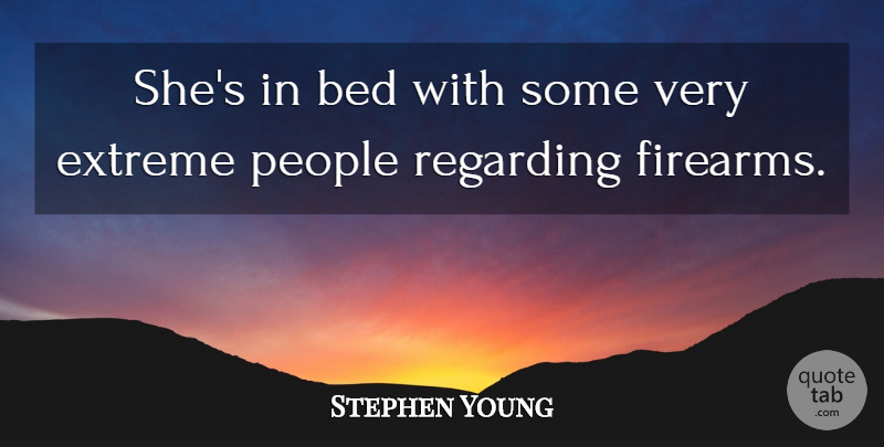 Stephen Young Quote About Bed, Extreme, People, Regarding: Shes In Bed With Some...