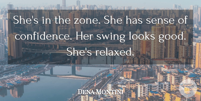 Dena Montini Quote About Looks, Swing: Shes In The Zone She...