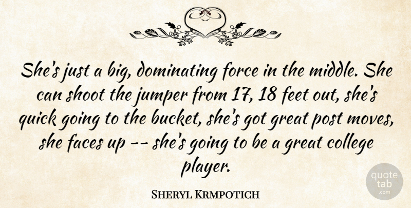 Sheryl Krmpotich Quote About College, Dominating, Faces, Feet, Force: Shes Just A Big Dominating...