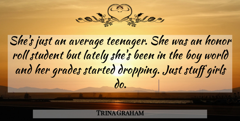 Trina Graham Quote About Average, Boy, Girls, Grades, Honor: Shes Just An Average Teenager...