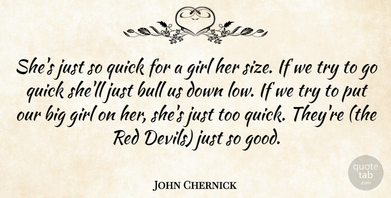 John Chernick Quote About Bull, Girl, Quick, Red: Shes Just So Quick For...