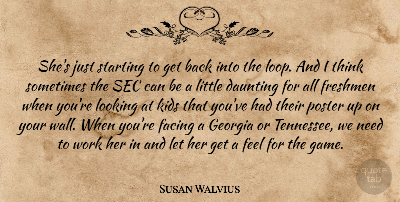 Susan Walvius Quote About Daunting, Facing, Freshmen, Georgia, Kids: Shes Just Starting To Get...