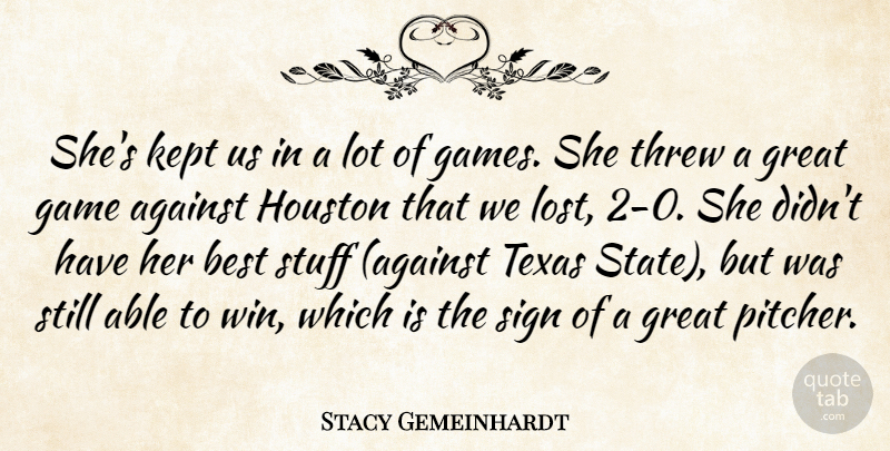 Stacy Gemeinhardt Quote About Against, Best, Game, Games, Great: Shes Kept Us In A...