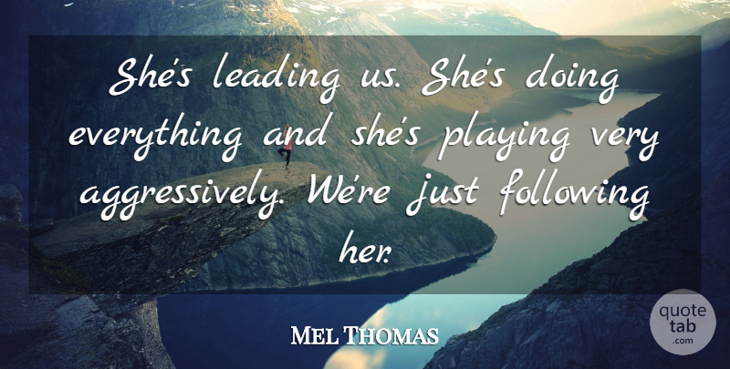 Mel Thomas Quote About Following, Leading, Playing: Shes Leading Us Shes Doing...