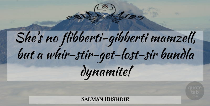 Salman Rushdie Quote About Lost, Rushdie, Dynamite: Shes No Flibberti Gibberti Mamzell...