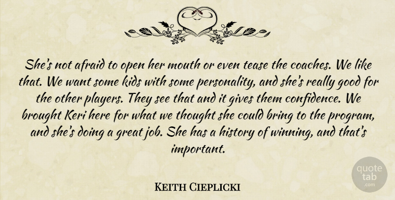 Keith Cieplicki Quote About Afraid, Bring, Brought, Gives, Good: Shes Not Afraid To Open...
