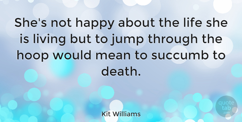 Kit Williams Quote About Death, Jump, Life, Living, Mean: Shes Not Happy About The...