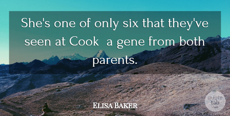 Elisa Baker Quote About Both, Cook, Gene, Seen, Six: Shes One Of Only Six...
