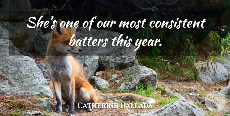Catherine Hallada Quote About Consistent: Shes One Of Our Most...